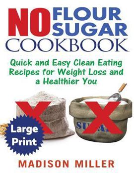 Paperback No Flour No Sugar ***Large Print Edition***: Easy Clean Eating Recipes for Weight Loss and a Healthier You [Large Print] Book