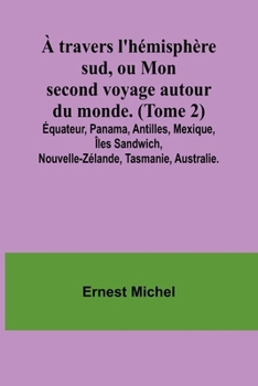 Paperback À travers l'hémisphère sud, ou Mon second voyage autour du monde. (Tome 2); Équateur, Panama, Antilles, Mexique, Îles Sandwich, Nouvelle-Zélande, Tasm [French] Book