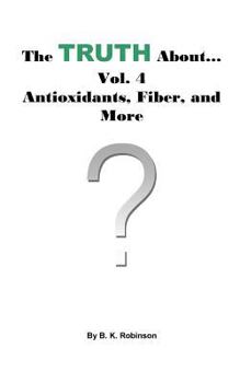 Paperback The Truth About... Vol.4 Antioxidants, Fiber and More Book