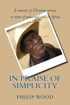 Paperback In Praise of Simplicity: A Memoir of Christian Service in Times of Peace and War in Africa Book