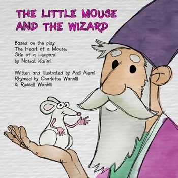 The little mouse and the wizard: Based on the play The Heart of a Mouse, Skin of a Leopard by Nosrat Karimi
