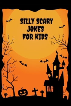 Silly Scary Jokes for Kids: Funny Halloween Jokes for Kids, Halloween Hilarious Questions Book , Lough Out Loud Gags for Kids