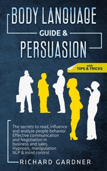 Hardcover Body Language Guide & Persuasion: The Secrets to Read, Influence and Analyze People Behavior. Effective Communication and Negotiation in Business and Book
