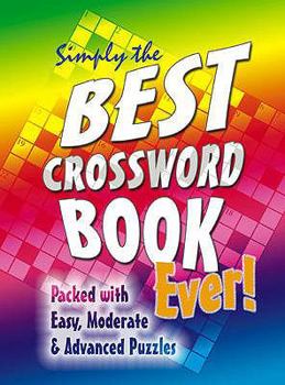 Hardcover Simply the Best Crossword Book Ever!: Packed with Easy, Moderate and Advanced Puzzles Book