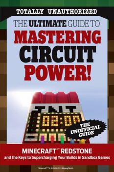 Paperback The Ultimate Guide to Mastering Circuit Power!: Minecraft(r)(Tm) Redstone and the Keys to Supercharging Your Builds in Sandbox Games Book