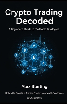 Paperback Crypto Trading Decoded: A Beginner's Guide to Profitable Strategies: Unlock the Secrets to Trading Cryptocurrency with Confidence Book