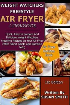 Weight Watchers Freestyle Air Fryer Cookbook: Quick, Easy to prepare And Delicious Weight Watchers Freestyle Recipes on Your Air Fryer (With Smart points and Nutrition Info)