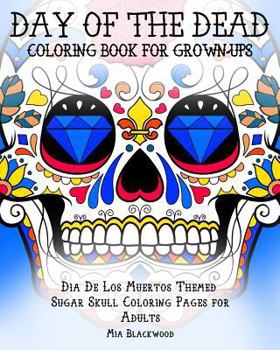 Paperback Day of the Dead Coloring Book for Grown-Ups: Dia De Los Muertos Themed Sugar Skull Coloring Pages for Adults Book