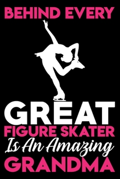 Paperback Behind every great figure skater is an amazing grandma: A lined, Blank line notebook journal for Figure skating or ice skate lovers Book