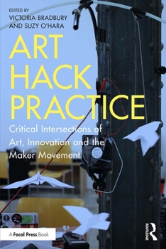 Paperback Art Hack Practice: Critical Intersections of Art, Innovation and the Maker Movement Book