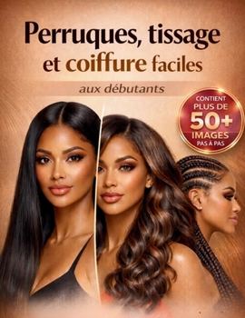 Perruques, tissage et coiffure faciles aux débutants: Un guide visuel étape par étape avec 25+ styles à installer, tresser et coiffer les cheveux ... de qualité salon à domicile (French Edition)