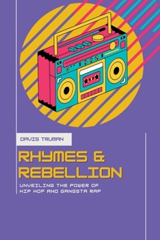 Paperback Rhymes And Rebellion Unveiling The Power of Hip Hop And Gangsta Rap Book