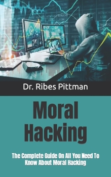 Paperback Moral Hacking: The Complete Guide On All You Need To Know About Moral Hacking Book