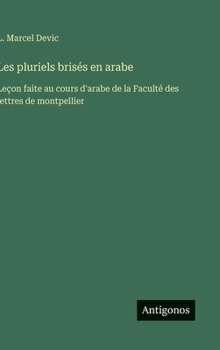 Les pluriels brisés en arabe: Leçon faite au cours d'arabe de la Faculté des lettres de montpellier (French Edition)