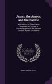 Hardcover Japan, the Amoor, and the Pacific: With Notices of Other Places Comprised in a Voyage of Circumnavigation in the Russian Corvette "Rynda," in 1858-60 Book