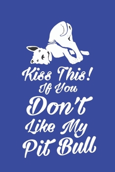 Kiss this! If you don't like my pitbull: Notebook  Blank Lined 6 x 9 inch @ 100 pages