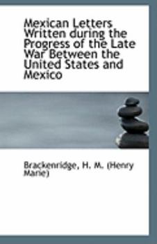 Mexican Letters Written During the Progress of the Late War Between the United States and Mexico