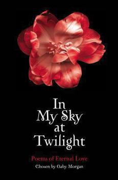 Paperback In My Sky at Twilight: Poems of Eternal Love. Chosen by Gaby Morgan Book