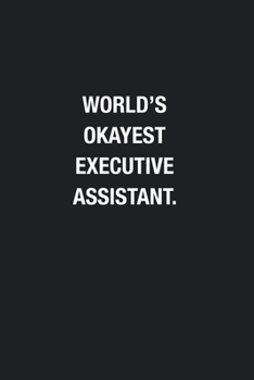 World's Okayest Executive Assistant.: Blank Lined Journal Notebook, Funny Journals, Gift For Executive Assistant