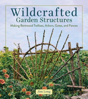 Paperback Wildcrafted Garden Structures: Making Bentwood Trellises, Arbors, Gates, and Fences Book