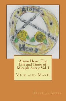 Paperback Alamo Hero: The Life and Times of Micajah Autry: Volume 1: Mick and Marie Book