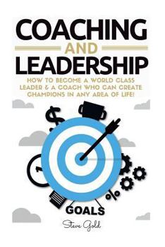 Paperback Coaching & Leadership: How To Become A World Class Leader & A Coach Who Can Create Champions In Any Area Of Life! Book