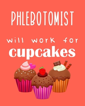 Phlebotomist - will work for cupcakes: Calendar 2020, Monthly & Weekly Planner Jan. - Dec. 2020