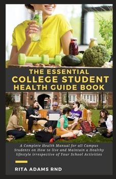 Paperback The Essential College Student Health Guide Book: A Complete Health Manual for all Campus Students on How to live and Maintain a Healthy lifestyle irre Book