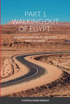 Paperback Part 1 Walking Out of Egypt: Delivered from the Pit Into God's Amazing Grace! Book