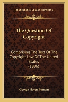 Paperback The Question Of Copyright: Comprising The Text Of The Copyright Law Of The United States (1896) Book