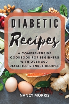 Paperback Diabetic Recipes: A Comprehensive Cookbook for Beginners with Over 500 Diabetic-Friendly Recipes Book