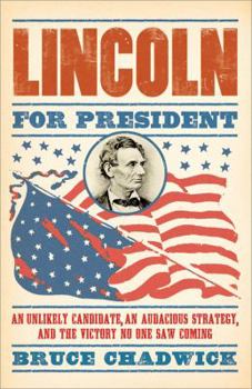 Hardcover Lincoln for President: An Unlikely Candidate, an Audacious Strategy, and the Victory No One Saw Coming Book