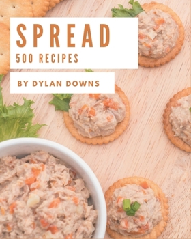 Paperback 500 Spread Recipes: Best-ever Spread Cookbook for Beginners Book