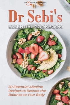 Paperback Dr Sebi's Essential Cookbook: 50 Essential Alkaline Recipes to Restore the Balance to Your Body Book