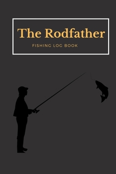 Paperback The Rodfather: Fishing Log Book, Record all your fishing specifics, including date, hours, species, weather, location and picture of Book