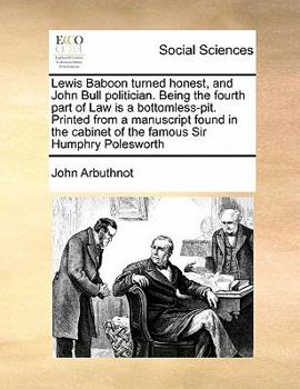 Paperback Lewis Baboon Turned Honest, and John Bull Politician. Being the Fourth Part of Law Is a Bottomless-Pit. Printed from a Manuscript Found in the Cabinet Book