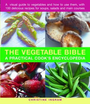 Paperback The Vegetable Bible: A Practical Cook's Encyclopedia; A Visual Guide to Vegetables and How to Use Them, with 100 Delicious Recipes for Soup Book