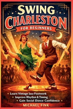 Paperback Swing Charleston for Beginners: Develop Vintage Jazz Footwork, Rhythm Control, and Social Dance Confidence Book