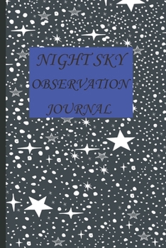 Night Sky  Observation Journal: A Beginners Astronomers Notebook With Dot Grid Pages