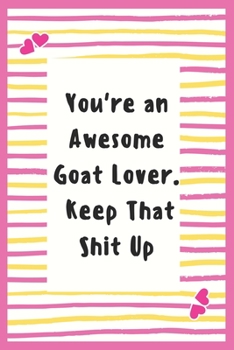 Paperback You're an Awesome Goat Lover. Keep That Shit Up: Goat Lover Notebook Gifts for Women Lined Journal best composition Notebook gifts idea for adult to W Book