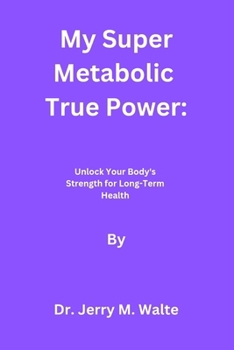 My Super Metabolic True Power: Unlock Your Body's Strength for Long-Term Health