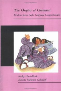 The Origins of Grammar: Evidence from Early Language Comprehension - Book  of the Language, Speech, and Communication