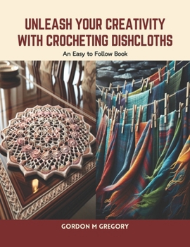 Paperback Unleash Your Creativity with Crocheting Dishcloths: An Easy to Follow Book