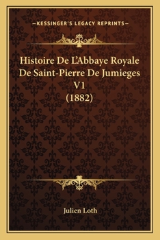 Paperback Histoire De L'Abbaye Royale De Saint-Pierre De Jumieges V1 (1882) [French] Book