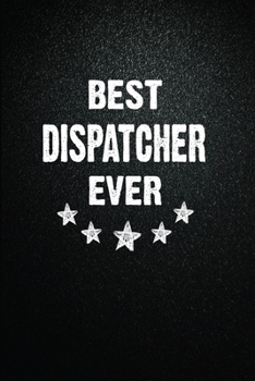 Best Dispatcher Ever: 6"x9" Inch- 100 Pages Blank Lined Journal Notebook Appreciation Gift. Paperback. Birthday or Christmas Gift For Dispatcher.100 ... Writing Daily Routine, Journal and Hand Note