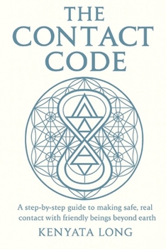 Paperback The Contact Code: A Step-by-Step Guide to Making Safe, Real Contact with Friendly Beings Beyond Earth Book