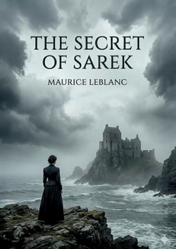 The Secret of Sarek: by Maurice Leblanc