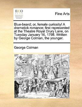 Paperback Blue-Beard; Or, Female Curiosity! a Dramatick Romance; First Represented at the Theatre Royal Drury Lane, on Tuesday January 16, 1798. Written by Geor Book