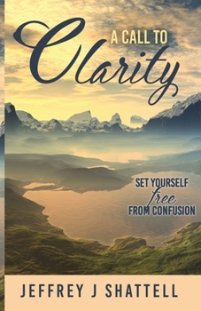 Paperback A Call to Clarity: Set Yourself Free from Confusion Book