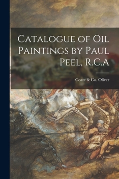 Paperback Catalogue of Oil Paintings by Paul Peel, R.C.A [microform] Book